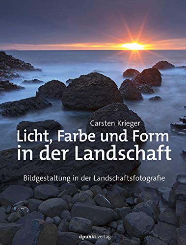 Licht, Farbe und Form in der Landschaft: Bildgestaltung für Landschaftsfotografen von Dpunkt.Verlag GmbH